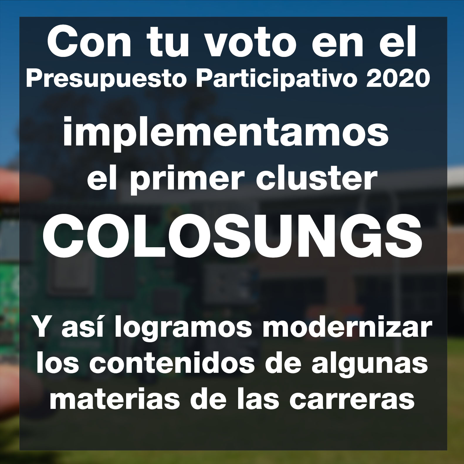 Con tu voto en el Presupuesto Participativo 2020 implementamos el primer cluster COLOSUNGS. Y Así logramos modernizar los contenidos de algunas materias de las carreras