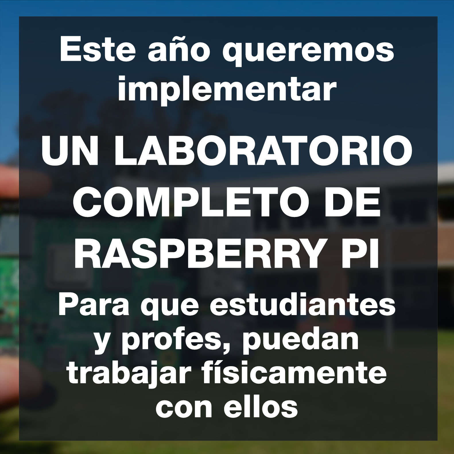 Este año queremos implementar UN LABORATORIO COMPLETO DE RASPBERRY PI Para que estudiantes y profes, puedan trabajar físicamente con ellos